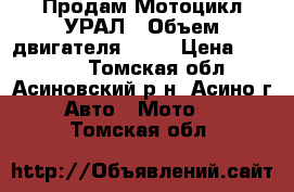 Продам Мотоцикл УРАЛ › Объем двигателя ­ 38 › Цена ­ 40 000 - Томская обл., Асиновский р-н, Асино г. Авто » Мото   . Томская обл.